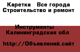 Каретка - Все города Строительство и ремонт » Инструменты   . Калининградская обл.